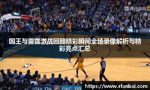 国王与雷霆激战回顾精彩瞬间全场录像解析与精彩亮点汇总