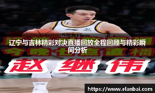 辽宁与吉林精彩对决直播回放全程回顾与精彩瞬间分析