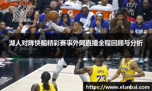 湖人对阵快船精彩赛事外网直播全程回顾与分析